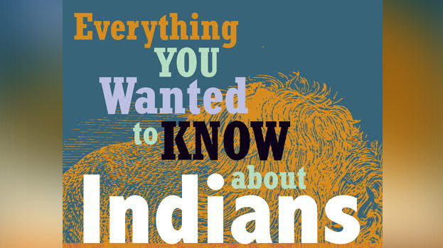 Everything You Wanted To Know About Indians But Were